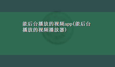 能后台播放的视频app(能后台播放的视频播放器)