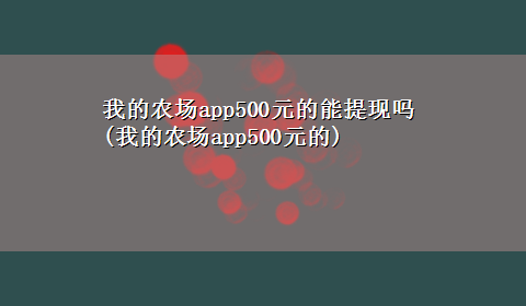 我的农场app500元的能提现吗(我的农场app500元的)