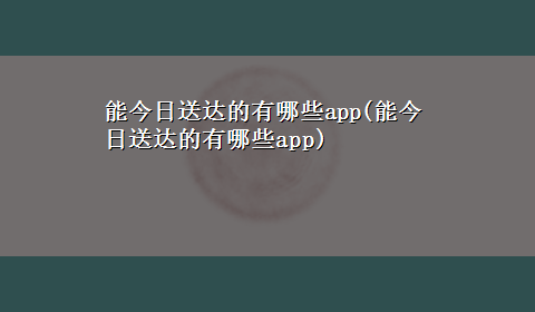 能今日送达的有哪些app(能今日送达的有哪些app)