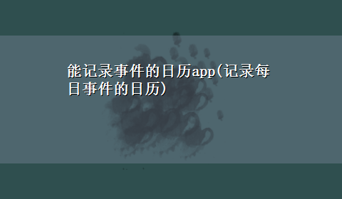 能记录事件的日历app(记录每日事件的日历)