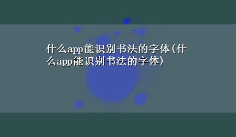 什么app能识别书法的字体(什么app能识别书法的字体)