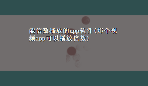 能倍数播放的app软件(那个视频app可以播放倍数)