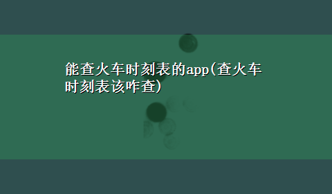 能查火车时刻表的app(查火车时刻表该咋查)