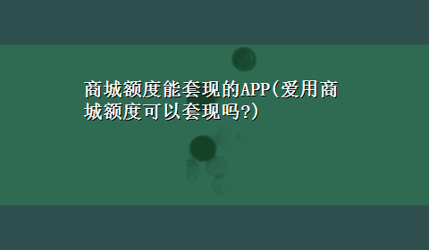 商城额度能套现的APP(爱用商城额度可以套现吗?)