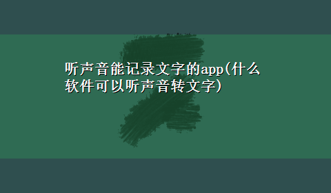 听声音能记录文字的app(什么软件可以听声音转文字)