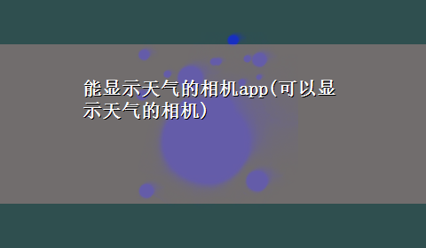 能显示天气的相机app(可以显示天气的相机)