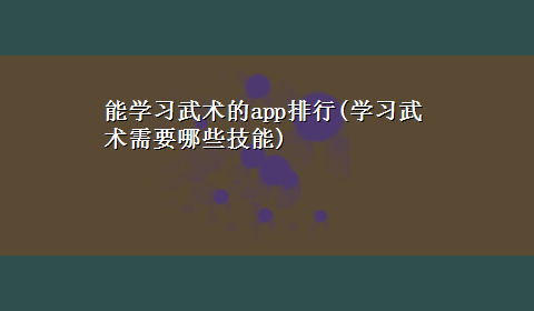 能学习武术的app排行(学习武术需要哪些技能)