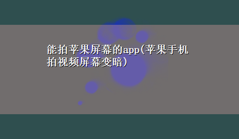 能拍苹果屏幕的app(苹果手机拍视频屏幕变暗)