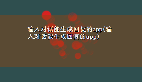 输入对话能生成回复的app(输入对话能生成回复的app)