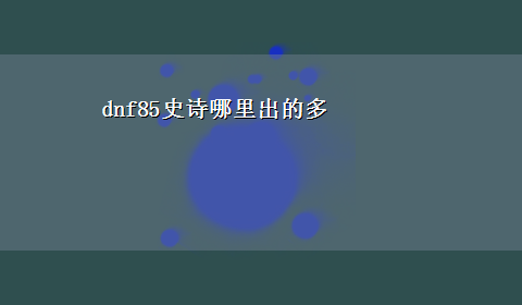 dnf85史诗哪里出的多