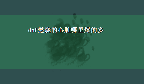 dnf燃烧的心脏哪里爆的多