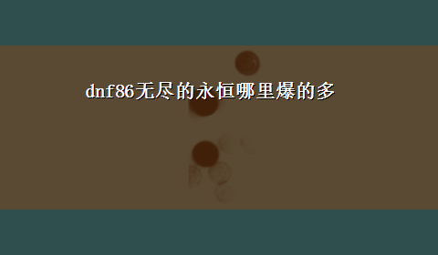 dnf86无尽的永恒哪里爆的多