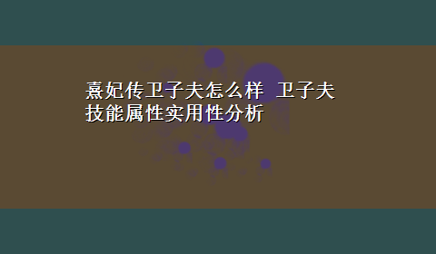 熹妃传卫子夫怎么样 卫子夫技能属性实用性分析