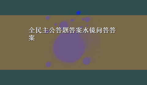 全民主公答题答案水镜问答答案