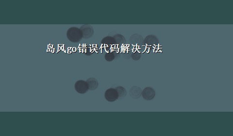 岛风go错误代码解决方法