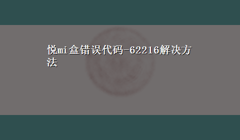 悦mi盒错误代码-62216解决方法