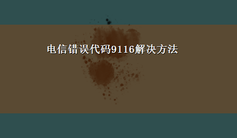 电信错误代码9116解决方法