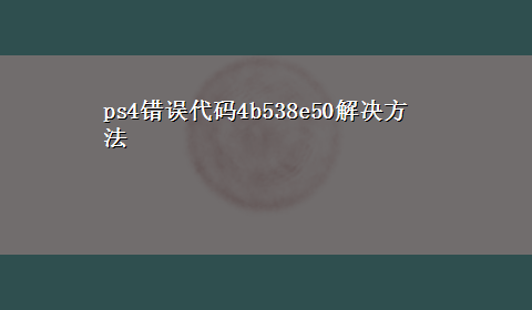 ps4错误代码4b538e50解决方法