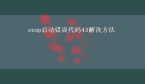 ensp启动错误代码43解决方法