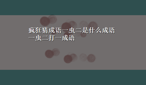 疯狂猜成语一虫二是什么成语 一虫二打一成语