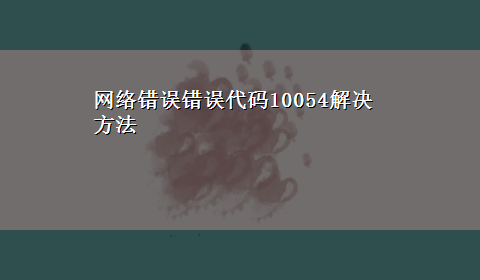 网络错误错误代码10054解决方法