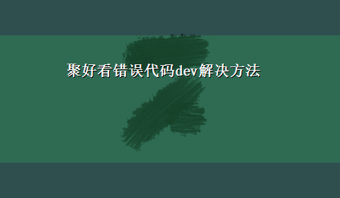 聚好看错误代码dev解决方法