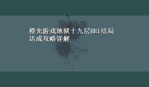 橙光游戏地狱十九层BE1结局达成攻略详解