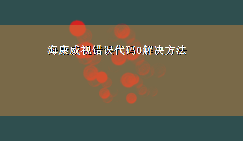 海康威视错误代码0解决方法