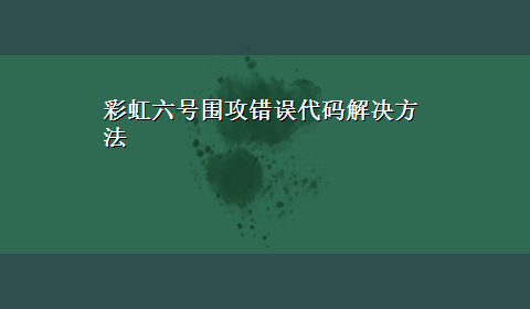 彩虹六号围攻错误代码解决方法