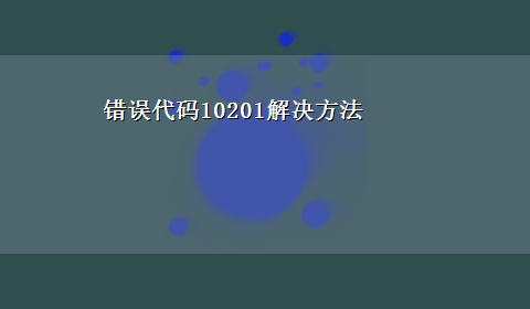 错误代码10201解决方法