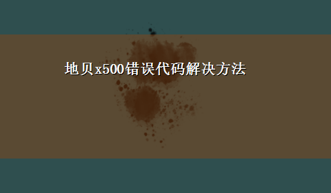 地贝x500错误代码解决方法