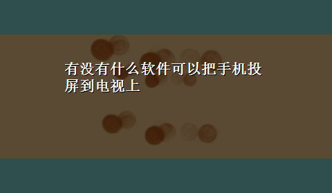 有没有什么软件可以把手机投屏到电视上