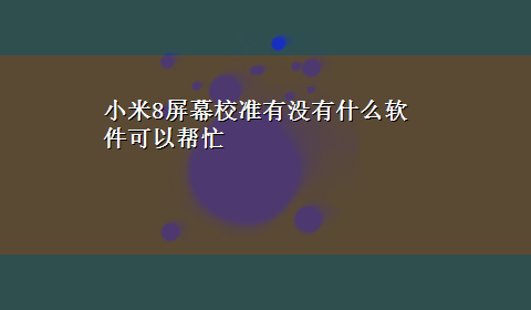 小米8屏幕校准有没有什么软件可以帮忙