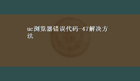 uc浏览器错误代码-47解决方法