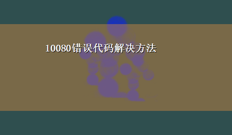 10080错误代码解决方法