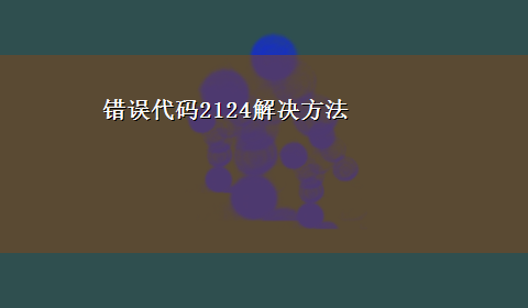 错误代码2124解决方法