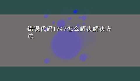 错误代码1747怎么解决解决方法