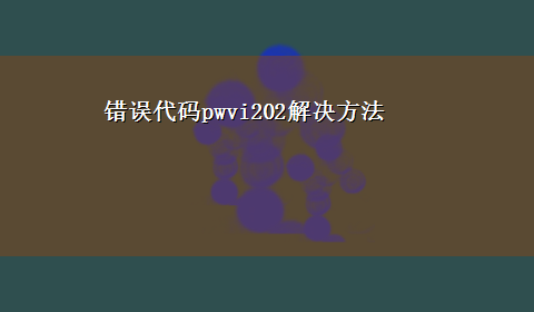 错误代码pwvi202解决方法