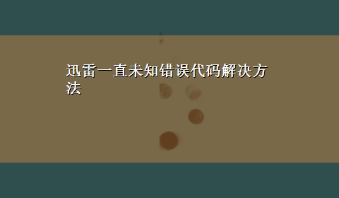 迅雷一直未知错误代码解决方法