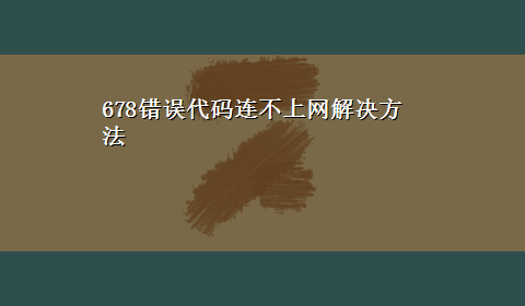 678错误代码连不上网解决方法