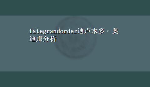 fategrandorder迪卢木多・奥迪那分析