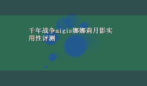 千年战争aigis娜娜莉月影实用性评测