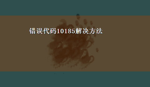 错误代码10185解决方法