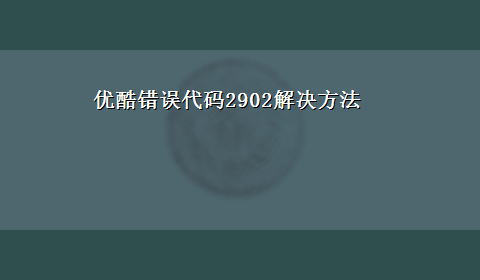 优酷错误代码2902解决方法