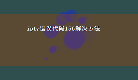 iptv错误代码156解决方法