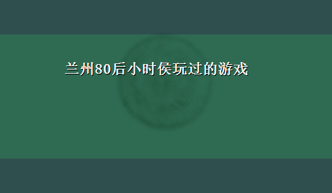 兰州80后小时侯玩过的游戏