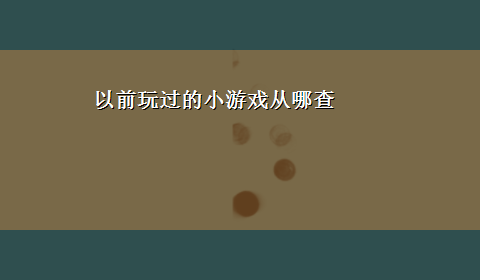 以前玩过的小游戏从哪查