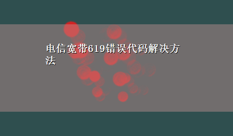 电信宽带619错误代码解决方法