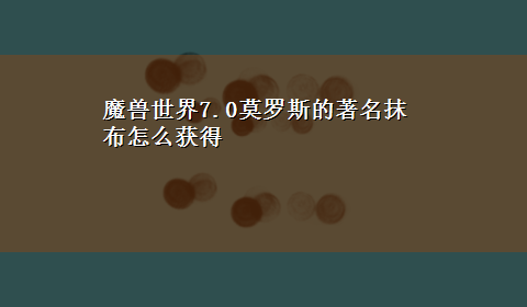 魔兽世界7.0莫罗斯的著名抹布怎么获得