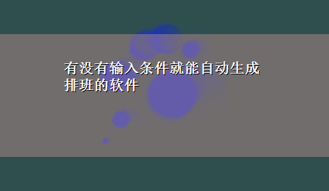 有没有输入条件就能自动生成排班的软件